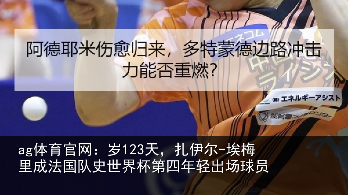 ag体育官网：岁123天，扎伊尔-埃梅里成法国队史世界杯第四年轻出场球员
