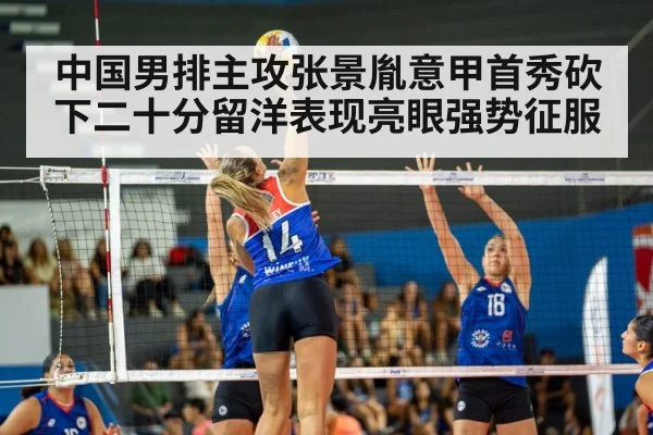 中国男排主攻张景胤意甲首秀砍下二十分留洋表现亮眼强势征服